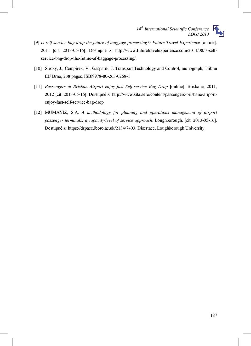 Transport Technology and Control, monograph, Tribun EU Brno, 238 pages, ISBN978-80-263-0268-1 [11] Passengers at Brisban Airport enjoy fast Self-service Bag Drop [online]. Brisbane, 2011, 2012 [cit.