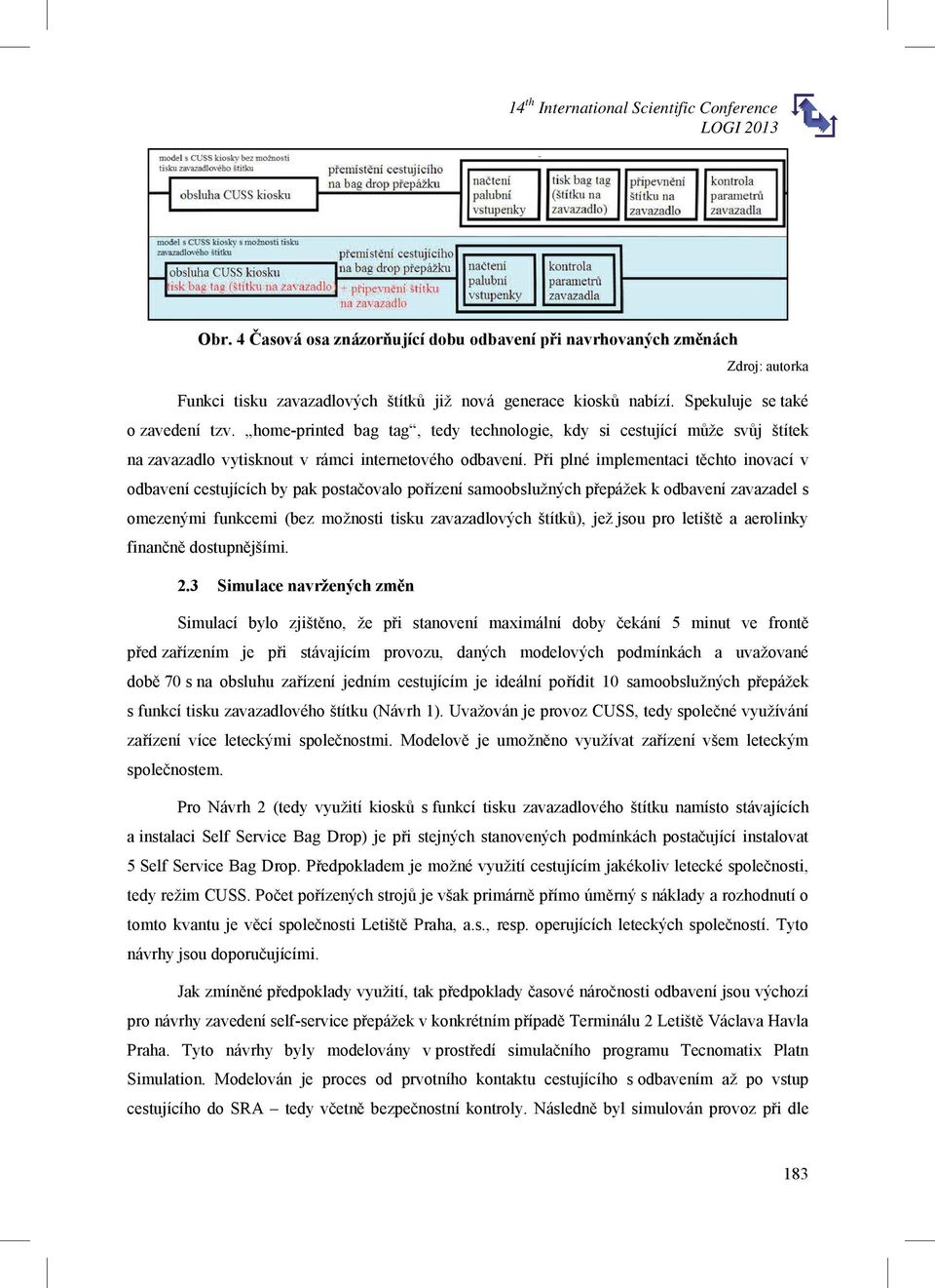 P i plné implementaci t chto inovací v odbavení cestujících by pak posta ovalo po ízení samoobslužných p epážek k odbavení zavazadel s omezenými funkcemi (bez možnosti tisku zavazadlových štítk ),