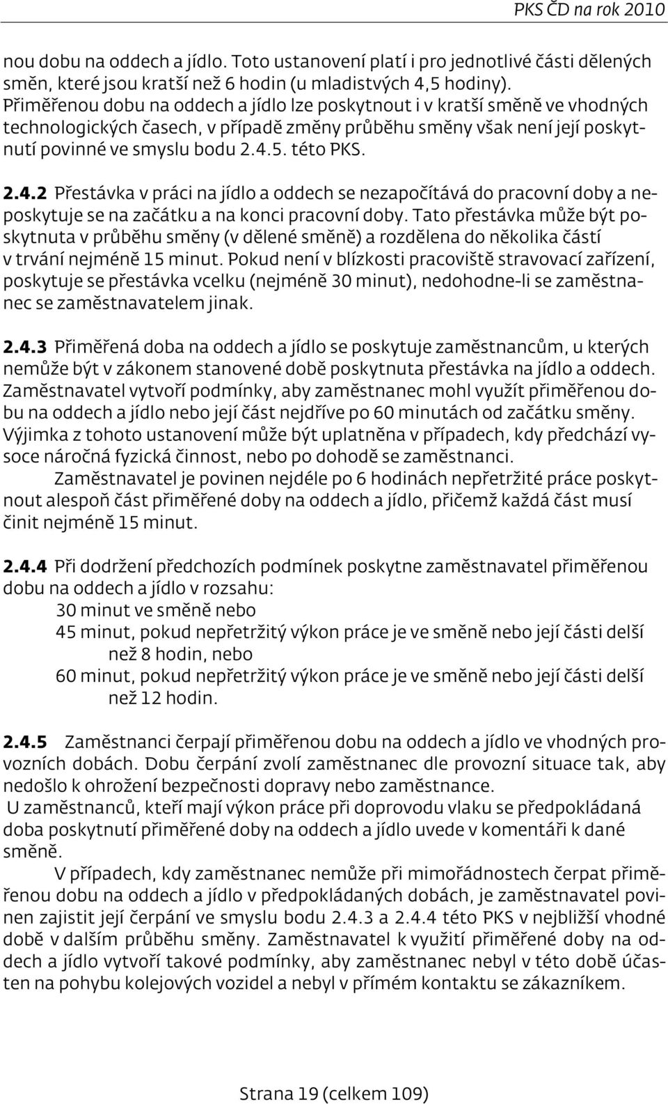 5. této PKS. 2.4.2 Přestávka v práci na jídlo a oddech se nezapočítává do pracovní doby a neposkytuje se na začátku a na konci pracovní doby.