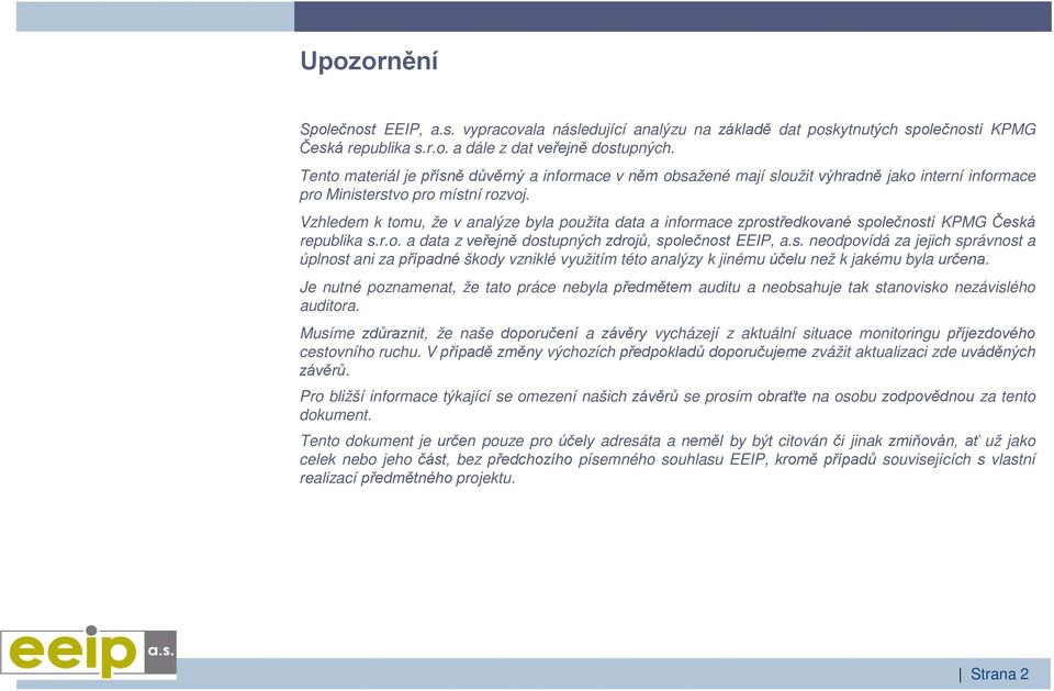 Vzhledem k tomu, že v analýze byla použita data a informace zprostředkované společností KPMG Česká republika s.r.o. a data z veřejně dostupných zdrojů, společnost EEIP, a.s. neodpovídá za jejich správnost a úplnost ani za případné škody vzniklé využitím této analýzy k jinému účelu než k jakému byla určena.