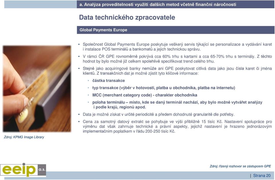 V rámci ČR GPE rovnoměrně pokrývá cca 60% trhu s kartami a cca 65-70% trhu s terminály. Z těchto hodnot by bylo možné již celkem spolehlivě specifikovat trend celého trhu.