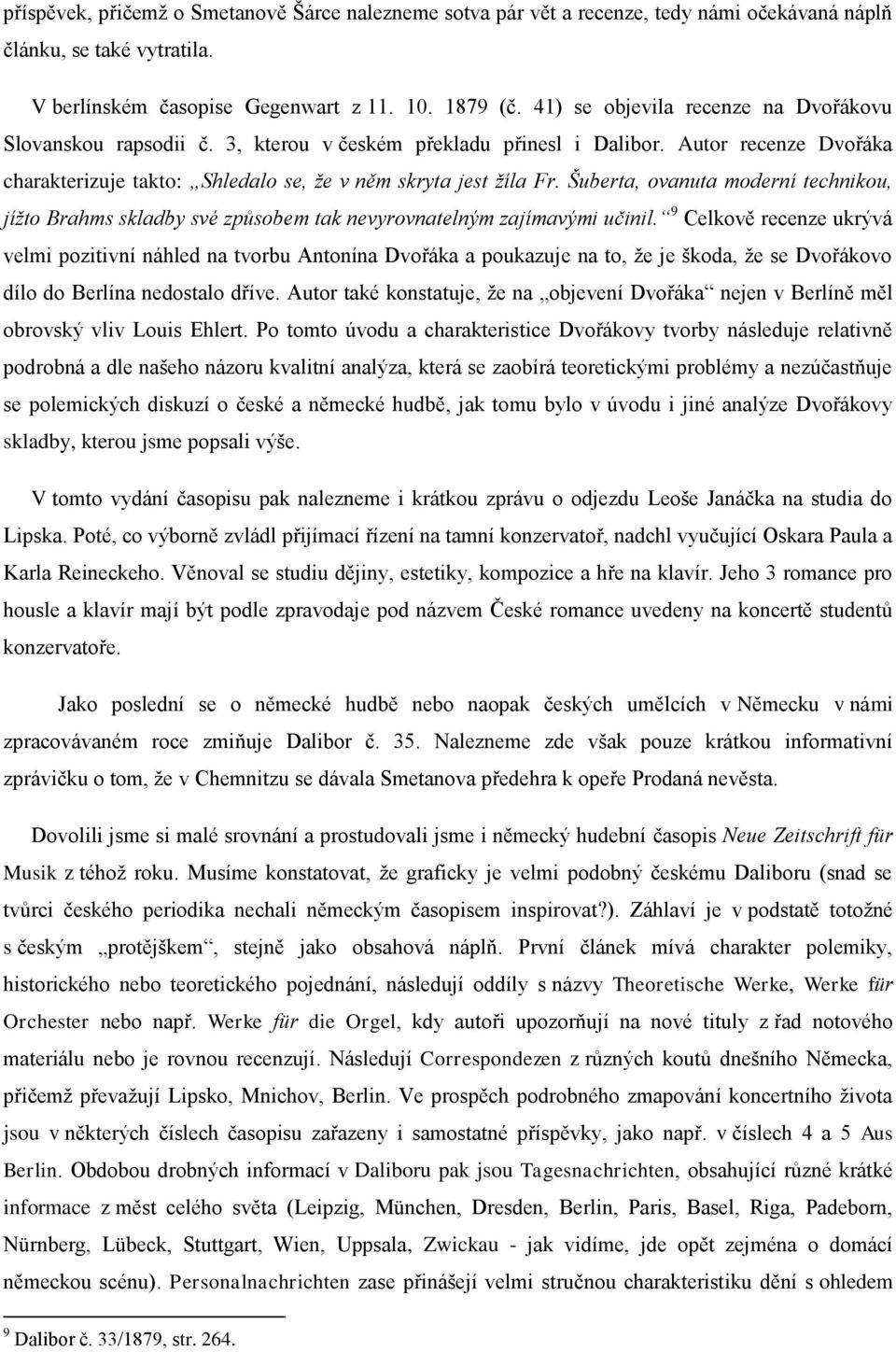 Šuberta, ovanuta moderní technikou, jížto Brahms skladby své způsobem tak nevyrovnatelným zajímavými učinil.