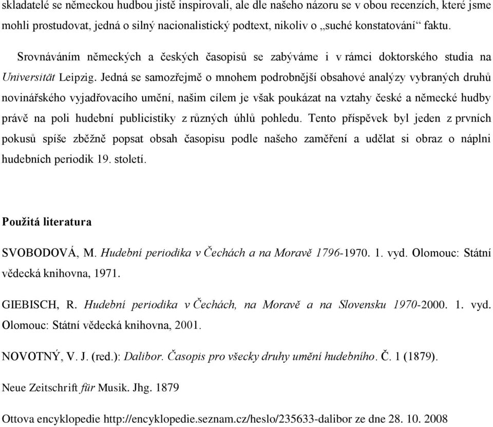 Jedná se samozřejmě o mnohem podrobnější obsahové analýzy vybraných druhů novinářského vyjadřovacího umění, našim cílem je však poukázat na vztahy české a německé hudby právě na poli hudební