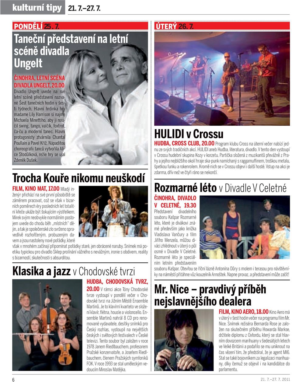 Hlavní hrdinka hry madame Lily Harrison si najme Michaela Minettiho, aby ji naučil swing, tango, valčík, foxtrot, ča-ču a moderní tanec. Hlavní protagonisty ztvárnila Chantal Poullain a Pavel Kříž.