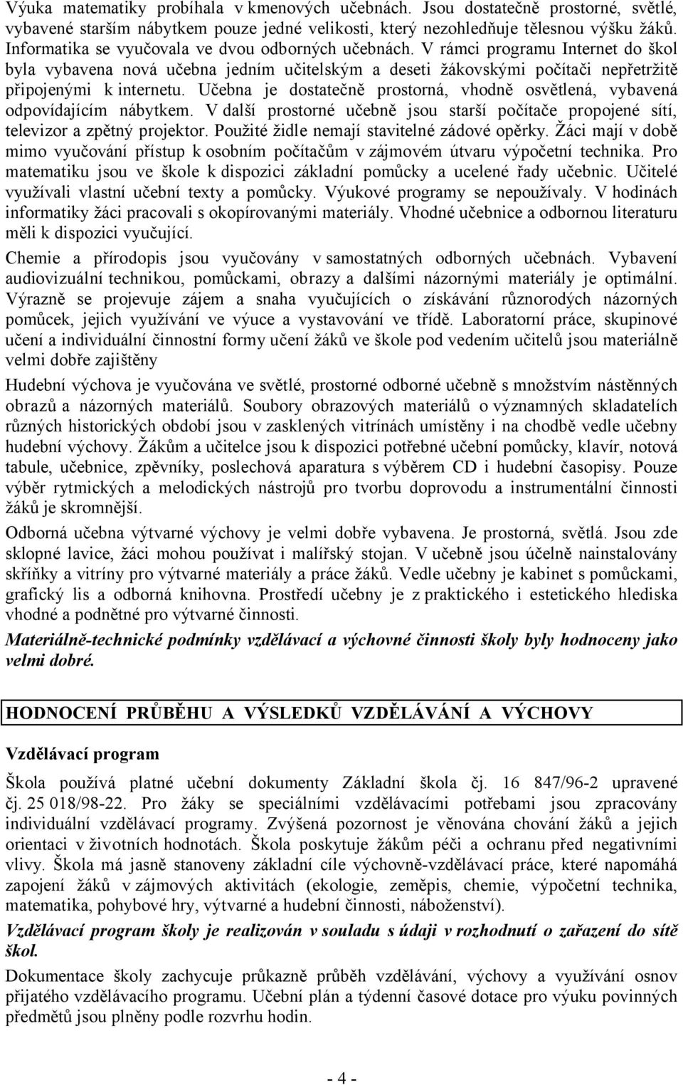 Učebna je dostatečně prostorná, vhodně osvětlená, vybavená odpovídajícím nábytkem. V další prostorné učebně jsou starší počítače propojené sítí, televizor a zpětný projektor.