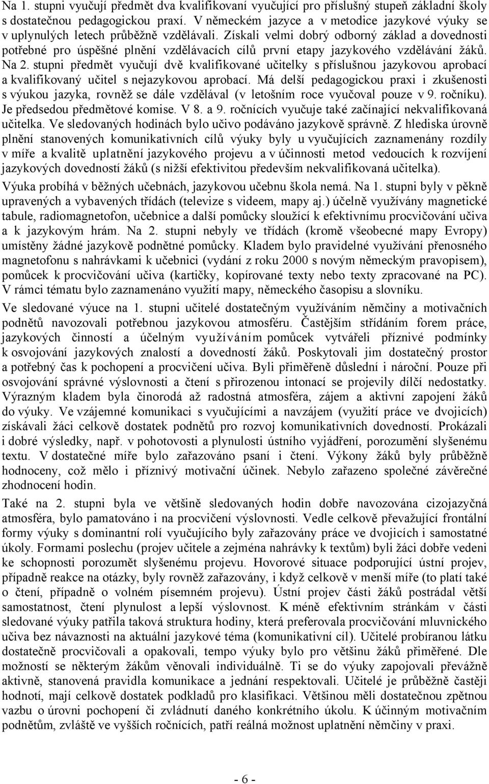 Získali velmi dobrý odborný základ a dovednosti potřebné pro úspěšné plnění vzdělávacích cílů první etapy jazykového vzdělávání žáků. Na 2.