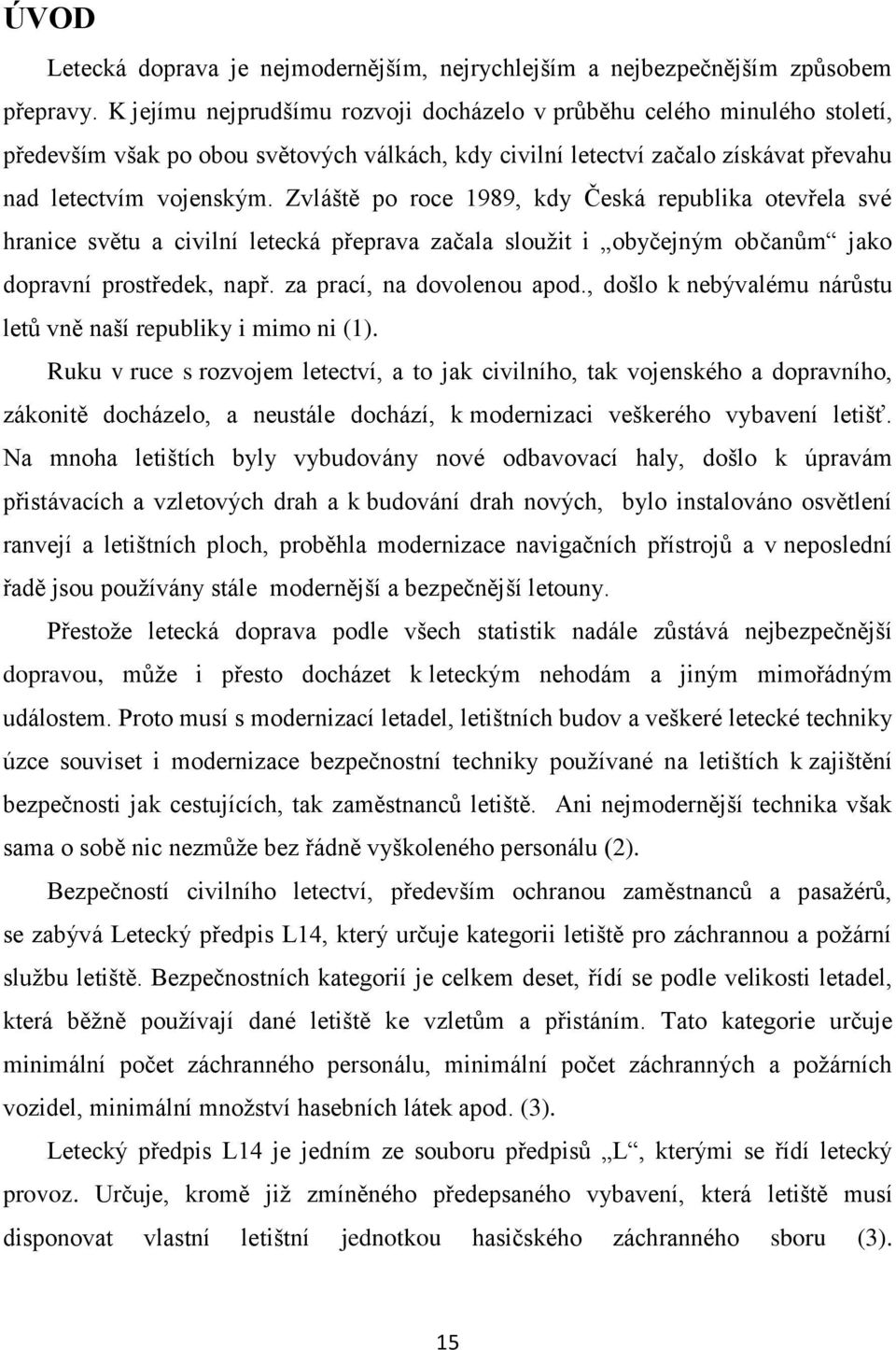 Zvláště po roce 1989, kdy Česká republika otevřela své hranice světu a civilní letecká přeprava začala sloužit i obyčejným občanům jako dopravní prostředek, např. za prací, na dovolenou apod.