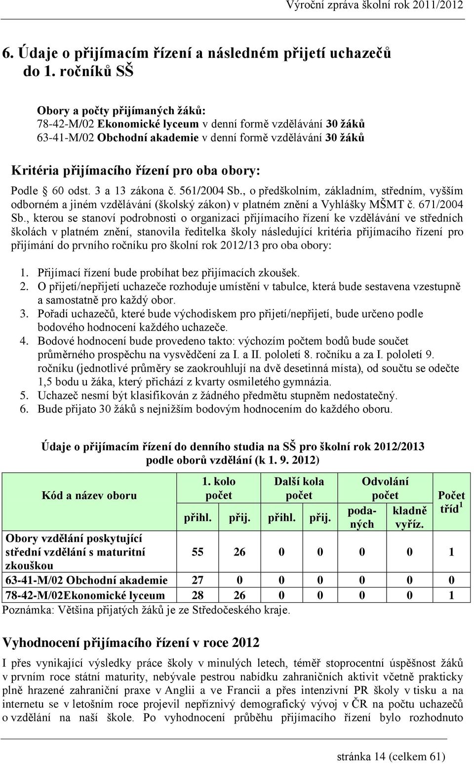 oba obory: Podle 60 odst. 3 a 13 zákona č. 561/2004 Sb., o předškolním, základním, středním, vyšším odborném a jiném vzdělávání (školský zákon) v platném znění a Vyhlášky MŠMT č. 671/2004 Sb.