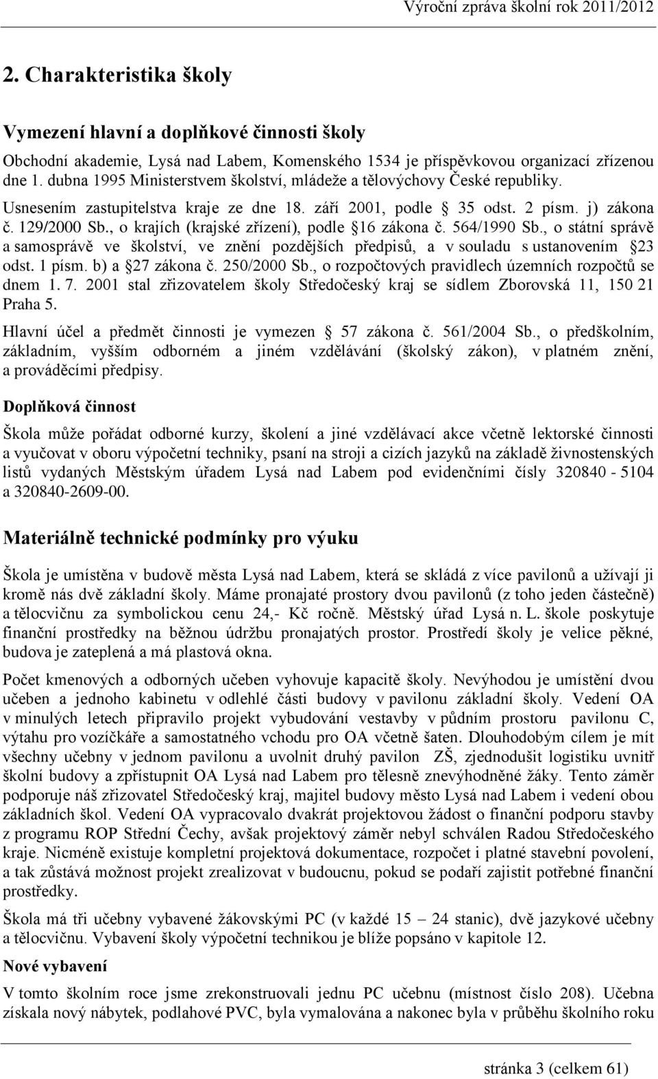 , o krajích (krajské zřízení), podle 16 zákona č. 564/1990 Sb., o státní správě a samosprávě ve školství, ve znění pozdějších předpisů, a v souladu s ustanovením 23 odst. 1 písm. b) a 27 zákona č.