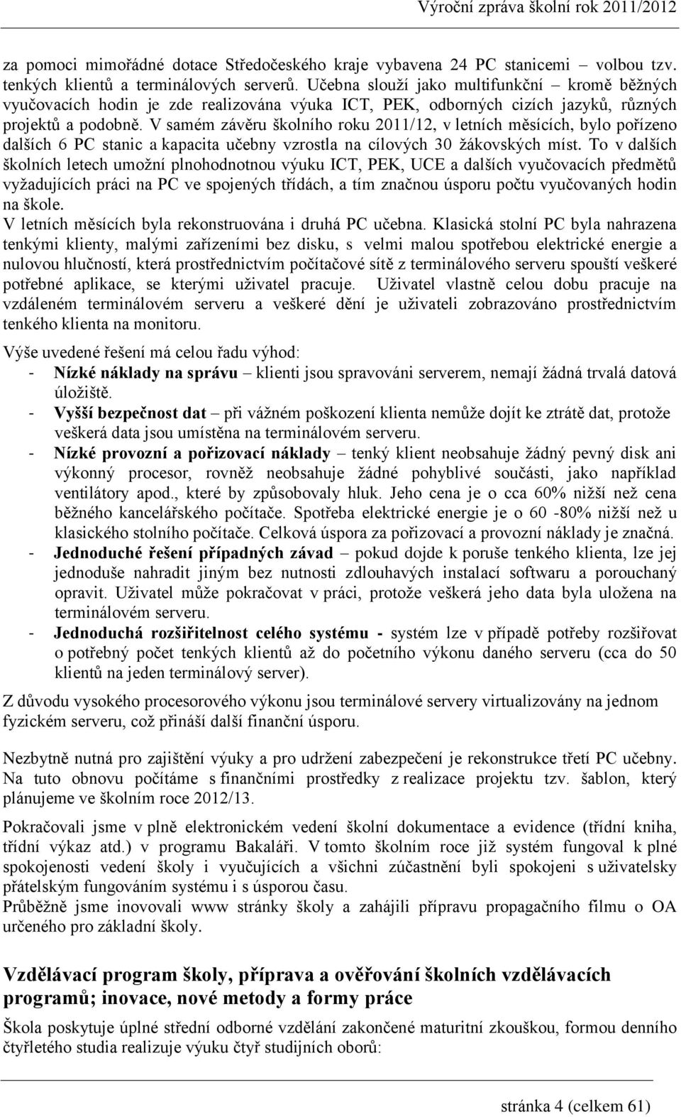 V samém závěru školního roku 2011/12, v letních měsících, bylo pořízeno dalších 6 PC stanic a kapacita učebny vzrostla na cílových 30 žákovských míst.