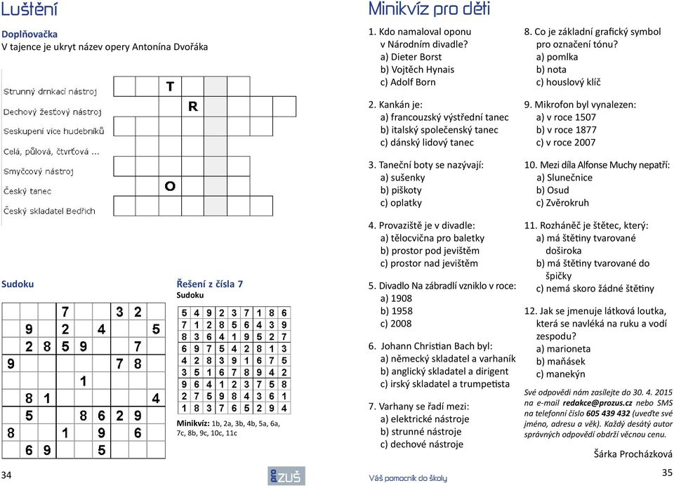 Co je základní grafický symbol označení tónu? a) pomlka b) nota c) houslový klíč 9. Mikrofon byl vynalezen: a) v roce 1507 b) v roce 1877 c) v roce 2007 10.