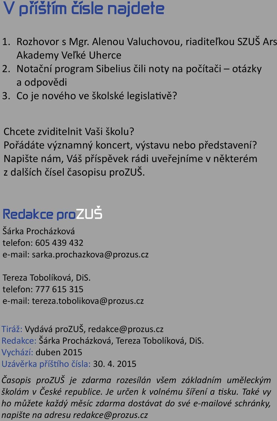 Redakce Šárka Procházková telefon: 605 439 432 e-mail: sarka.chazkova@zus.cz Tereza Tobolíková, DiS. telefon: 777 615 315 e-mail: tereza.tobolikova@zus.cz Tiráž: Vydává, redakce@zus.