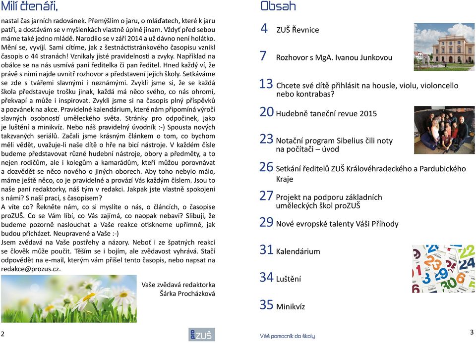 Například na obálce se na nás usmívá paní ředitelka či pan ředitel. Hned každý ví, že právě s nimi najde uvnitř rozhovor a představení jejich školy. Setkáváme se zde s tvářemi slavnými i neznámými.