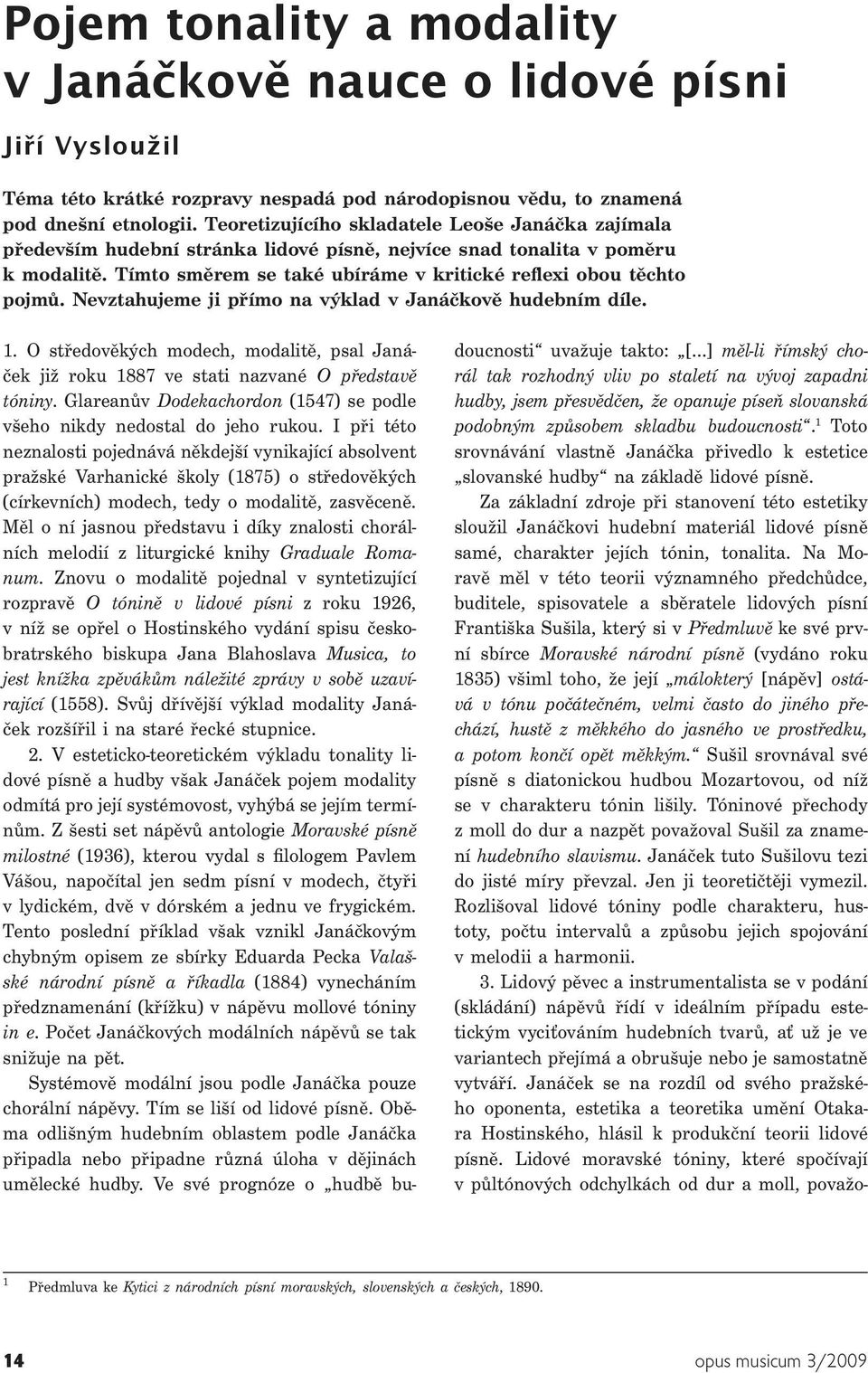 Nevztahujeme ji přímo na výklad v Janáčkově hudebním díle. 1. O středověkých modech, modalitě, psal Janáček již roku 1887 ve stati nazvané O představě tóniny.