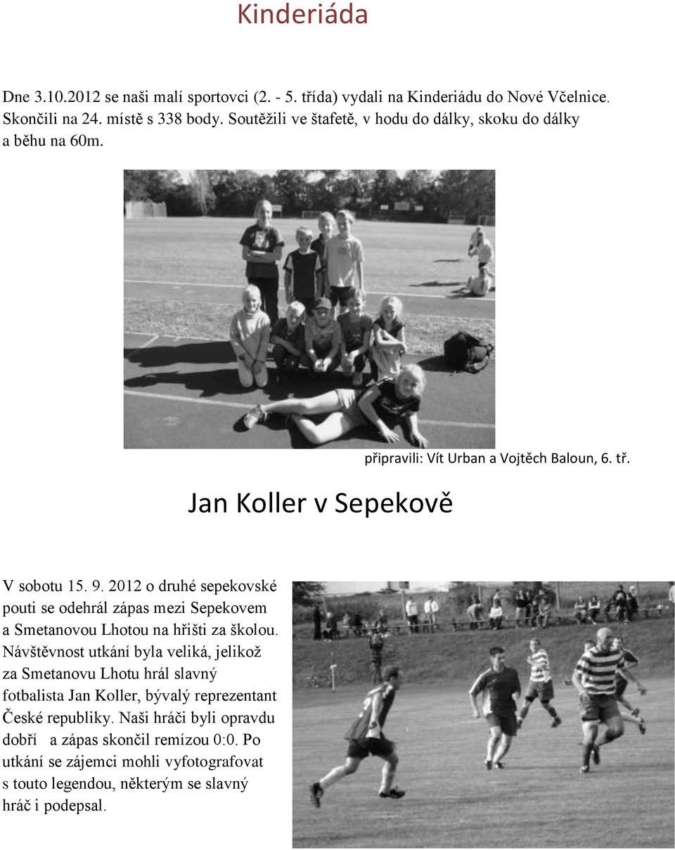 2012 o druhé sepekovské pouti se odehrál zápas mezi Sepekovem a Smetanovou Lhotou na hřišti za školou.