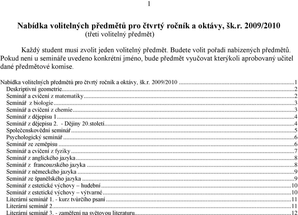 ..1 Deskriptivní geometrie...2 Seminář a cvičení z matematiky...2 Seminář z biologie...3 Seminář a cvičení z chemie...3 Seminář z dějepisu 1...4 Seminář z dějepisu 2. - Dějiny 20.století.