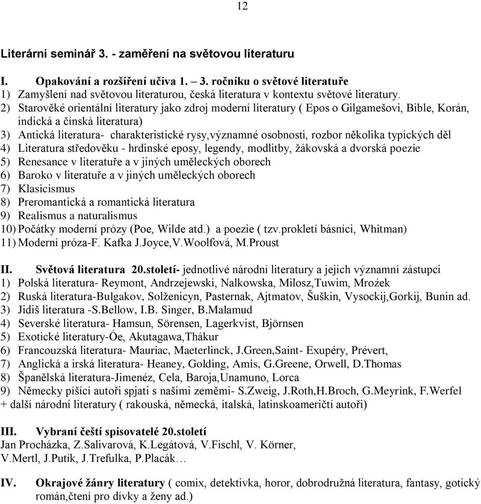 rozbor několika typických děl 4) Literatura středověku - hrdinské eposy, legendy, modlitby, ţákovská a dvorská poezie 5) Renesance v literatuře a v jiných uměleckých oborech 6) Baroko v literatuře a