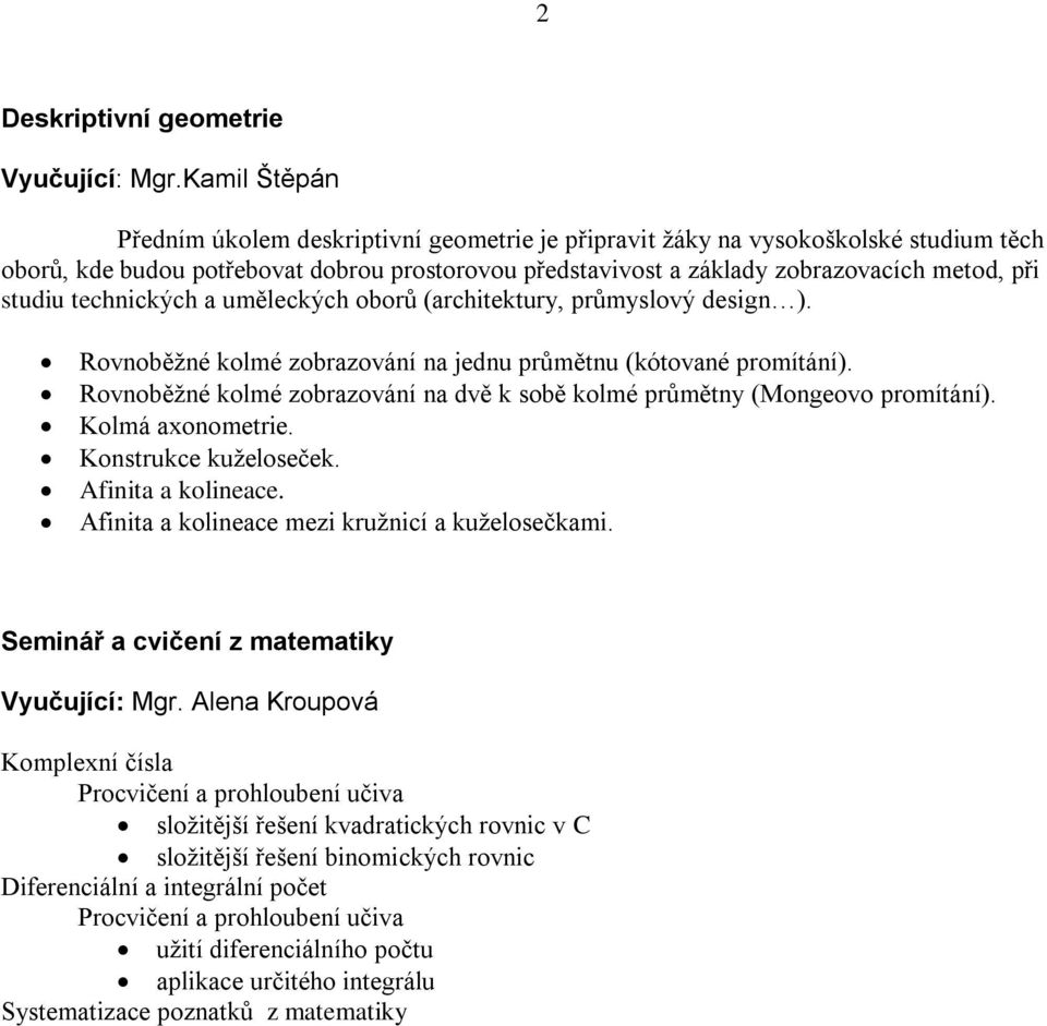 studiu technických a uměleckých oborů (architektury, průmyslový design ). Rovnoběţné kolmé zobrazování na jednu průmětnu (kótované promítání).