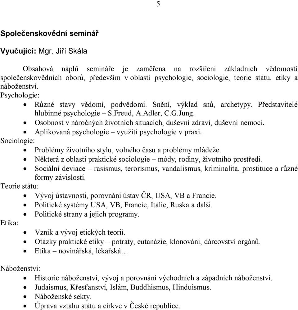 Psychologie: Různé stavy vědomí, podvědomí. Snění, výklad snů, archetypy. Představitelé hlubinné psychologie S.Freud, A.Adler, C.G.Jung.