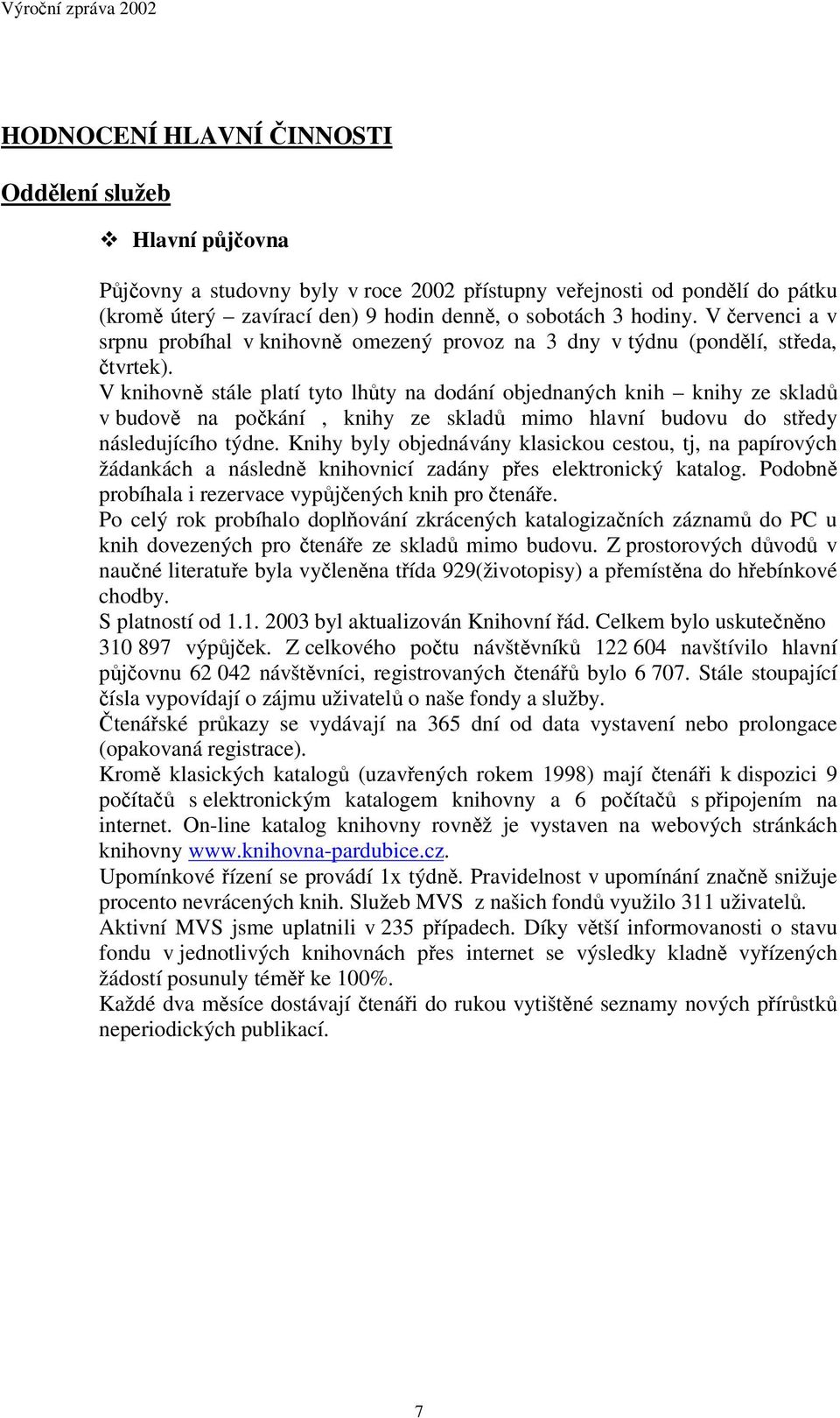 V knihovn stále platí tyto lhty na dodání objednaných knih knihy ze sklad v budov na pokání, knihy ze sklad mimo hlavní budovu do stedy následujícího týdne.