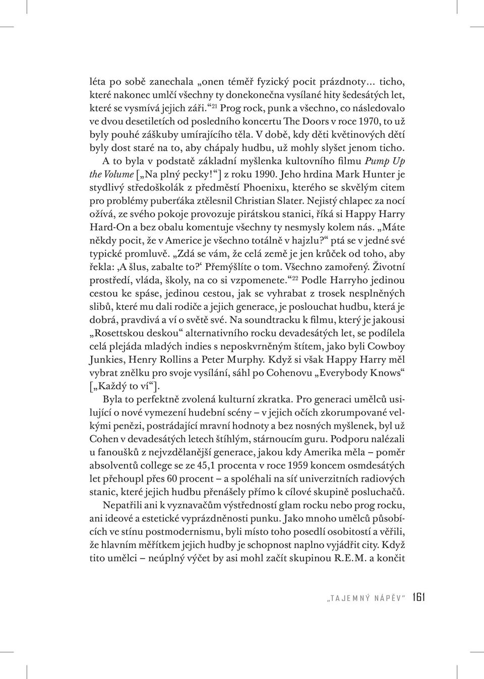 V době, kdy děti květinových dětí byly dost staré na to, aby chápaly hudbu, už mohly slyšet jenom ticho. A to byla v podstatě základní myšlenka kultovního filmu Pump Up the Volume [ Na plný pecky!