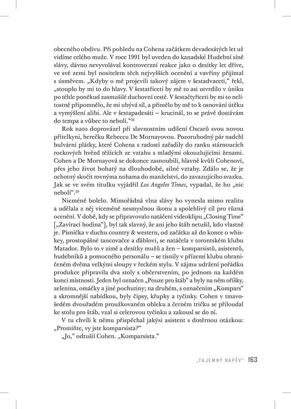 Kdyby o mě projevili takový zájem v šestadvaceti, řekl, stouplo by mi to do hlavy. V šestatřiceti by mě to asi utvrdilo v úniku po téhle poněkud zasmušilé duchovní cestě.