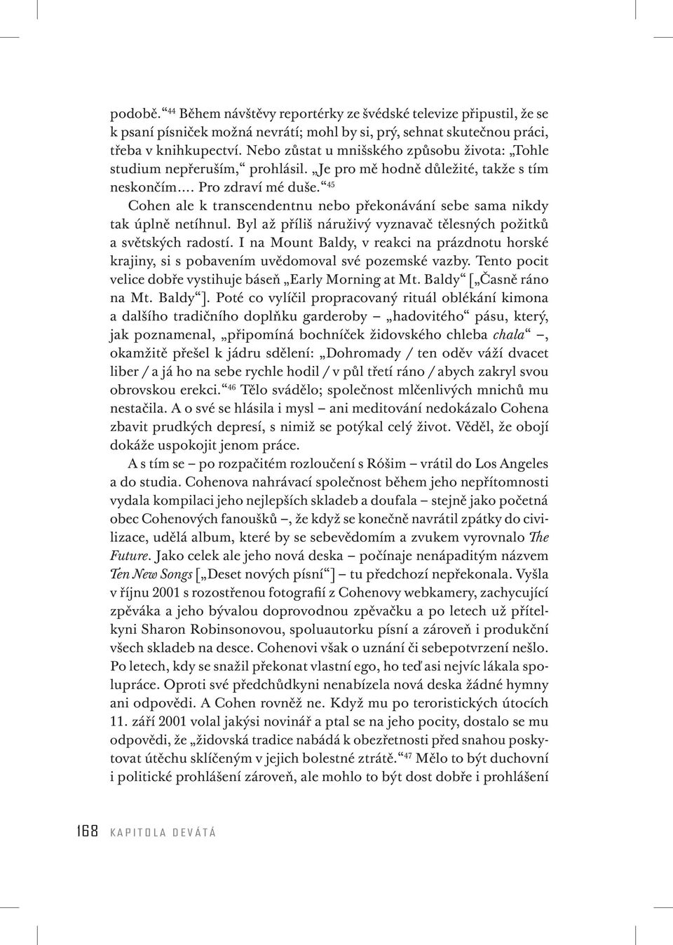 45 Cohen ale k transcendentnu nebo překonávání sebe sama nikdy tak úplně netíhnul. Byl až příliš náruživý vyznavač tělesných požitků a světských radostí.