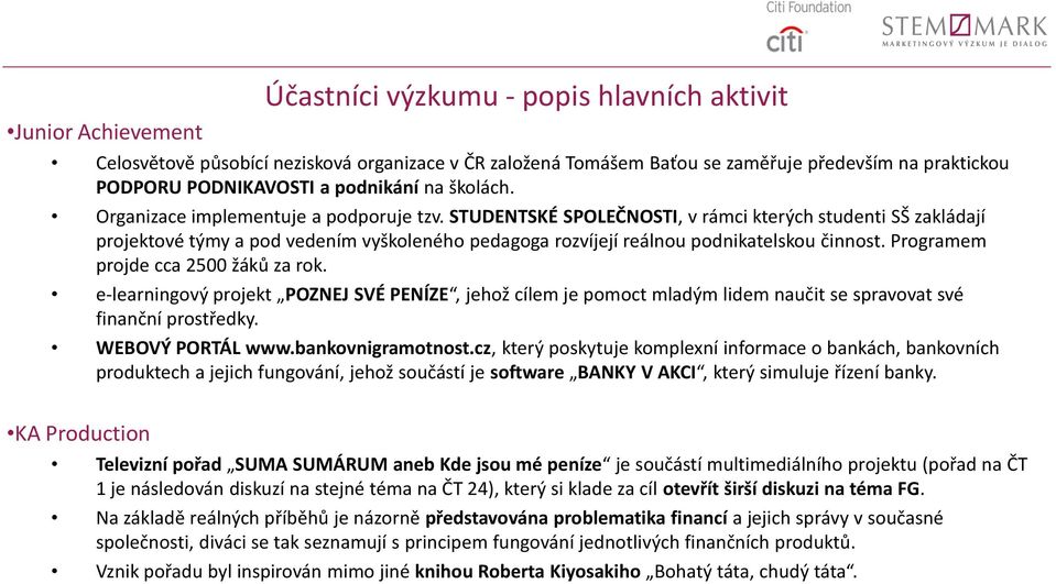 STUDENTSKÉ SPOLEČNOSTI, v rámci kterých studenti SŠ zakládají projektové týmy a pod vedením vyškoleného pedagoga rozvíjejí reálnou podnikatelskou činnost. Programem projde cca 2500 žáků za rok.