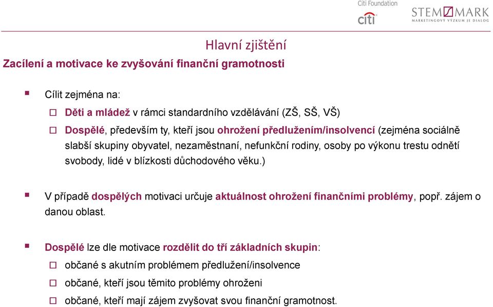 blízkosti důchodového věku.) V případě dospělých motivaci určuje aktuálnost ohrožení finančními problémy, popř. zájem o danou oblast.