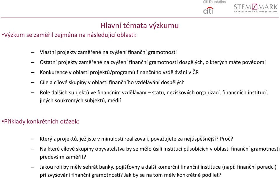 státu, neziskových organizací, finančních institucí, jiných soukromých subjektů, médií Příklady konkrétních otázek: Který z projektů, jež jste v minulosti realizovali, považujete za nejúspěšnější?