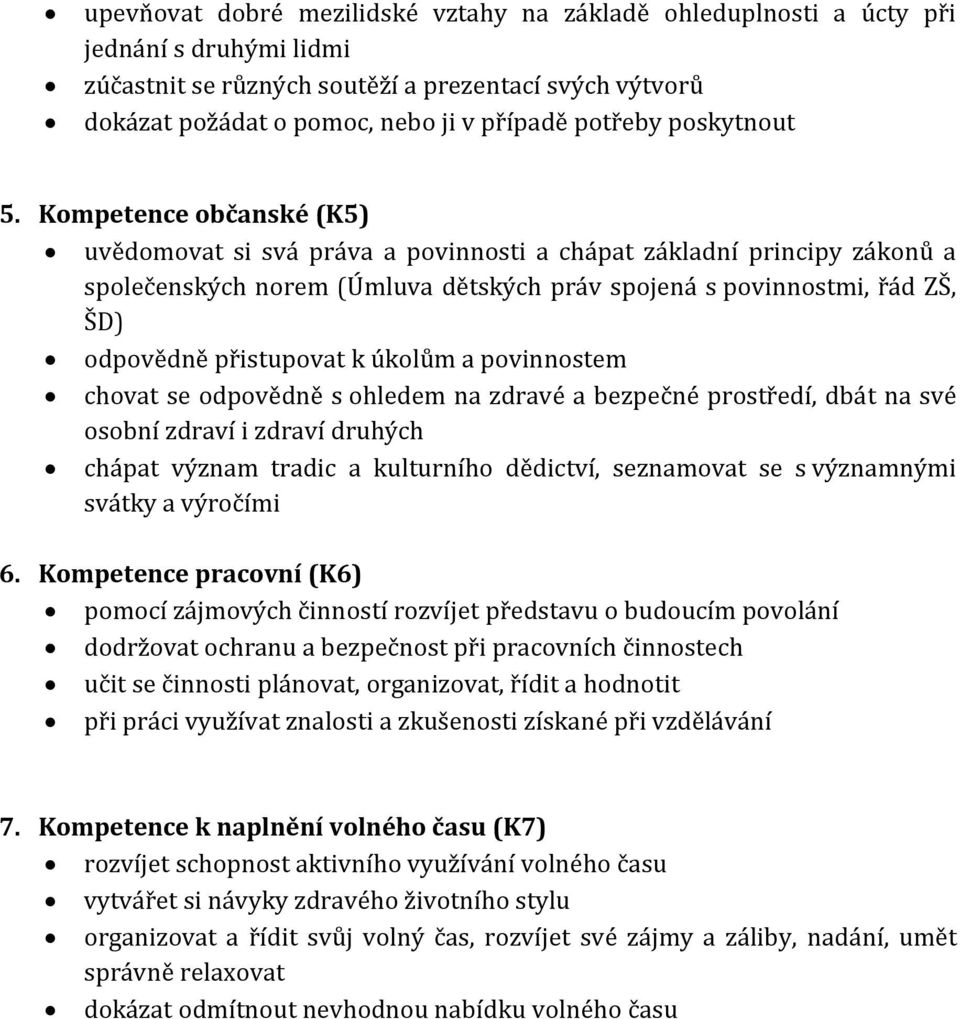 Kompetence občanské (K5) uvědomovat si svá práva a povinnosti a chápat základní principy zákonů a společenských norem (Úmluva dětských práv spojená s povinnostmi, řád ZŠ, ŠD) odpovědně přistupovat k