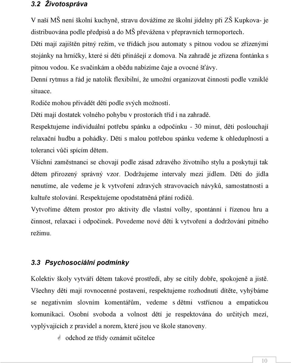 Ke svačinkám a obědu nabízíme čaje a ovocné šťávy. Denní rytmus a řád je natolik flexibilní, že umožní organizovat činnosti podle vzniklé situace. Rodiče mohou přivádět děti podle svých možností.