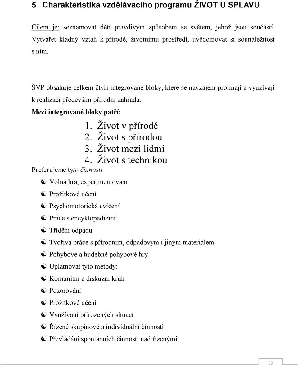 ŠVP obsahuje celkem čtyři integrované bloky, které se navzájem prolínají a využívají k realizaci především přírodní zahradu. Mezi integrované bloky patří: 1. Život v přírodě 2. Život s přírodou 3.