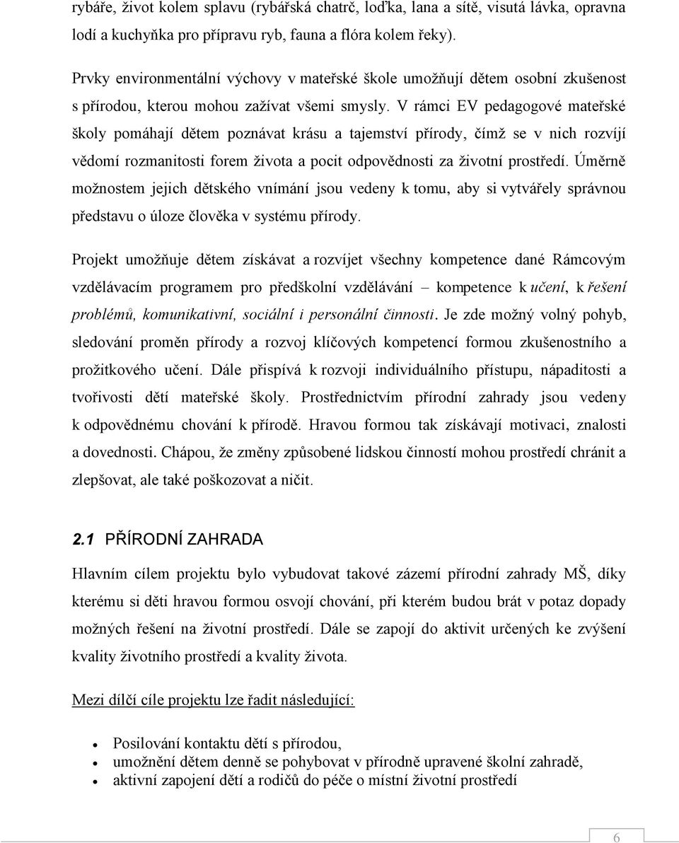 V rámci EV pedagogové mateřské školy pomáhají dětem poznávat krásu a tajemství přírody, čímž se v nich rozvíjí vědomí rozmanitosti forem života a pocit odpovědnosti za životní prostředí.