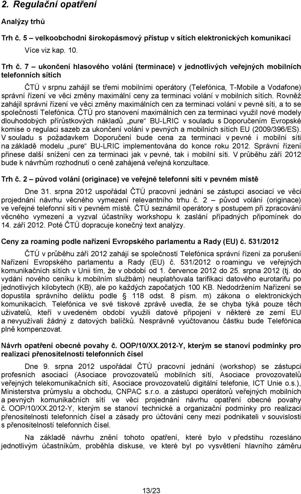 7 ukončení hlasového volání (terminace) v jednotlivých veřejných mobilních telefonních sítích ČTÚ v srpnu zahájil se třemi mobilními operátory (Telefónica, T-Mobile a Vodafone) správní řízení ve věci