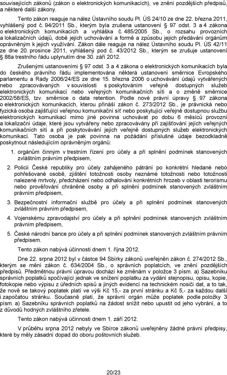 , o rozsahu provozních a lokalizačních údajů, době jejich uchovávání a formě a způsobu jejich předávání orgánům oprávněným k jejich využívání. Zákon dále reaguje na nález Ústavního soudu Pl.