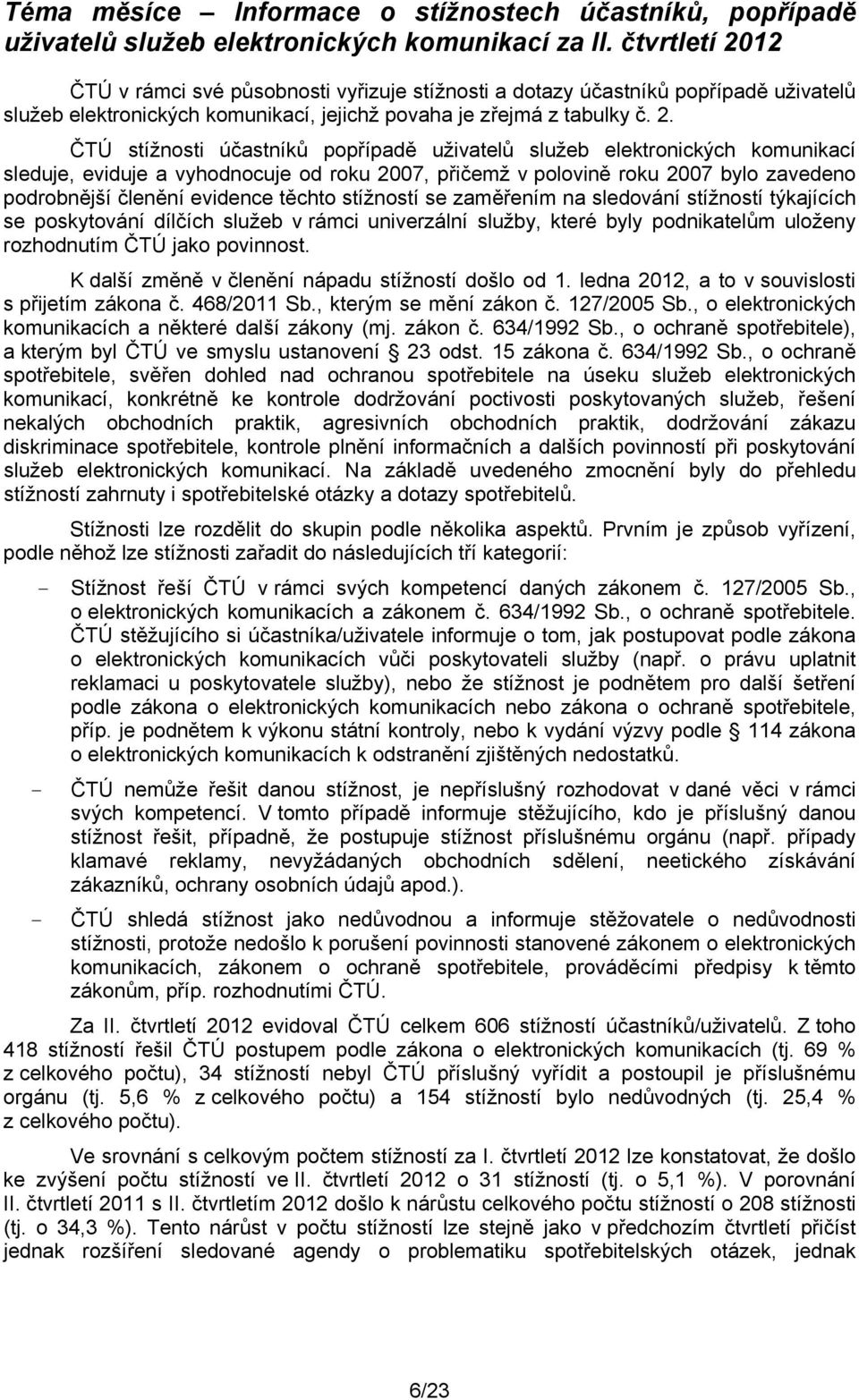 12 ČTÚ v rámci své působnosti vyřizuje stížnosti a dotazy účastníků popřípadě uživatelů služeb elektronických komunikací, jejichž povaha je zřejmá z tabulky č. 2.