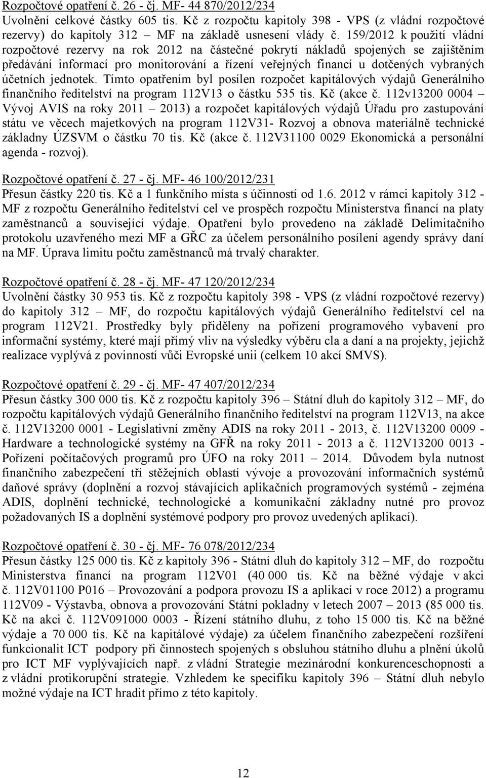 účetních jednotek. Tímto opatřením byl posílen rozpočet kapitálových výdajů Generálního finančního ředitelství na program 112V13 o částku 535 tis. Kč (akce č.