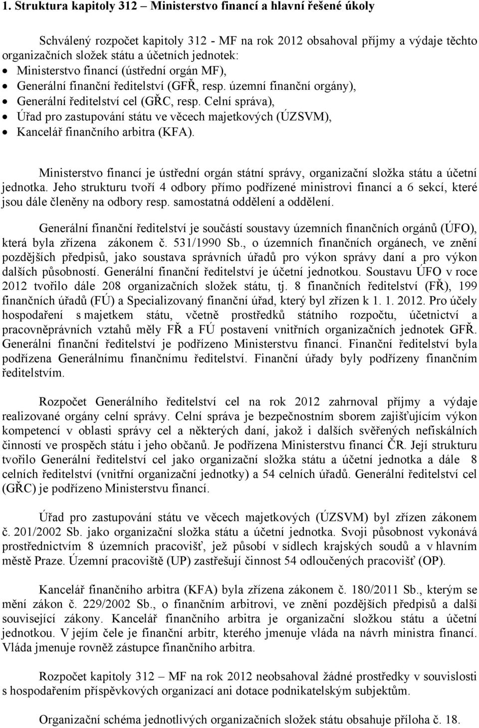 Celní správa), Úřad pro zastupování státu ve věcech majetkových (ÚZSVM), Kancelář finančního arbitra (KFA).