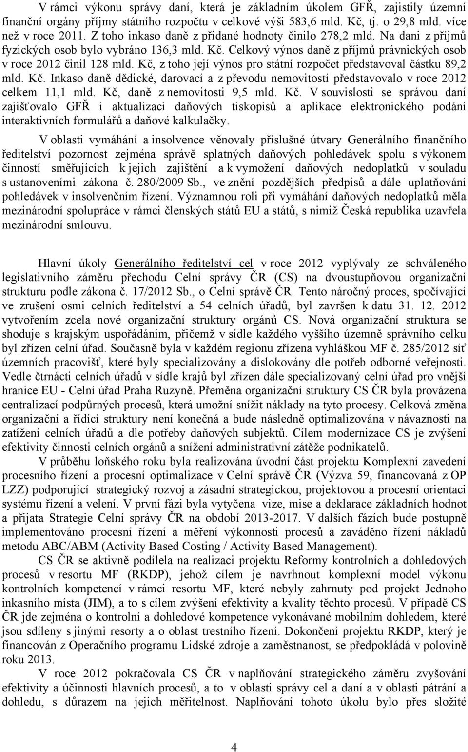 Kč, z toho její výnos pro státní rozpočet představoval částku 89,2 mld. Kč. Inkaso daně dědické, darovací a z převodu nemovitostí představovalo v roce 2012 celkem 11,1 mld.