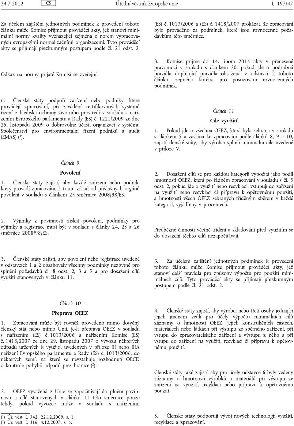 Členské státy podpoří zařízení nebo podniky, které provádějí zpracování, při zavádění certifikovaných systémů řízení z hlediska ochrany životního prostředí v souladu s nařízením Evropského parlamentu