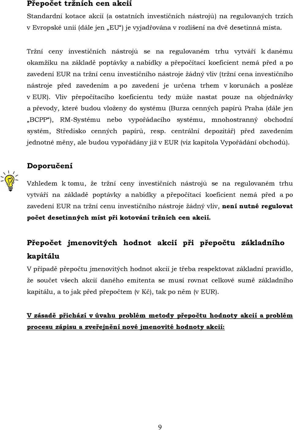 nástroje žádný vliv (tržní cena investičního nástroje před zavedením a po zavedení je určena trhem v korunách a posléze v EUR).