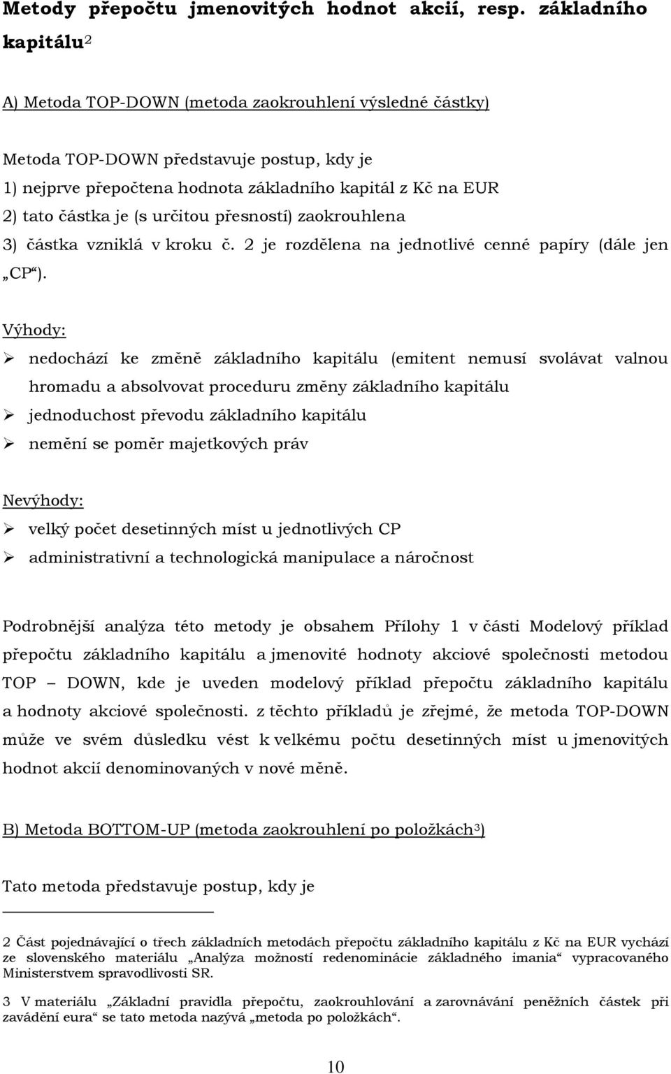 je (s určitou přesností) zaokrouhlena 3) částka vzniklá v kroku č. 2 je rozdělena na jednotlivé cenné papíry (dále jen CP ).