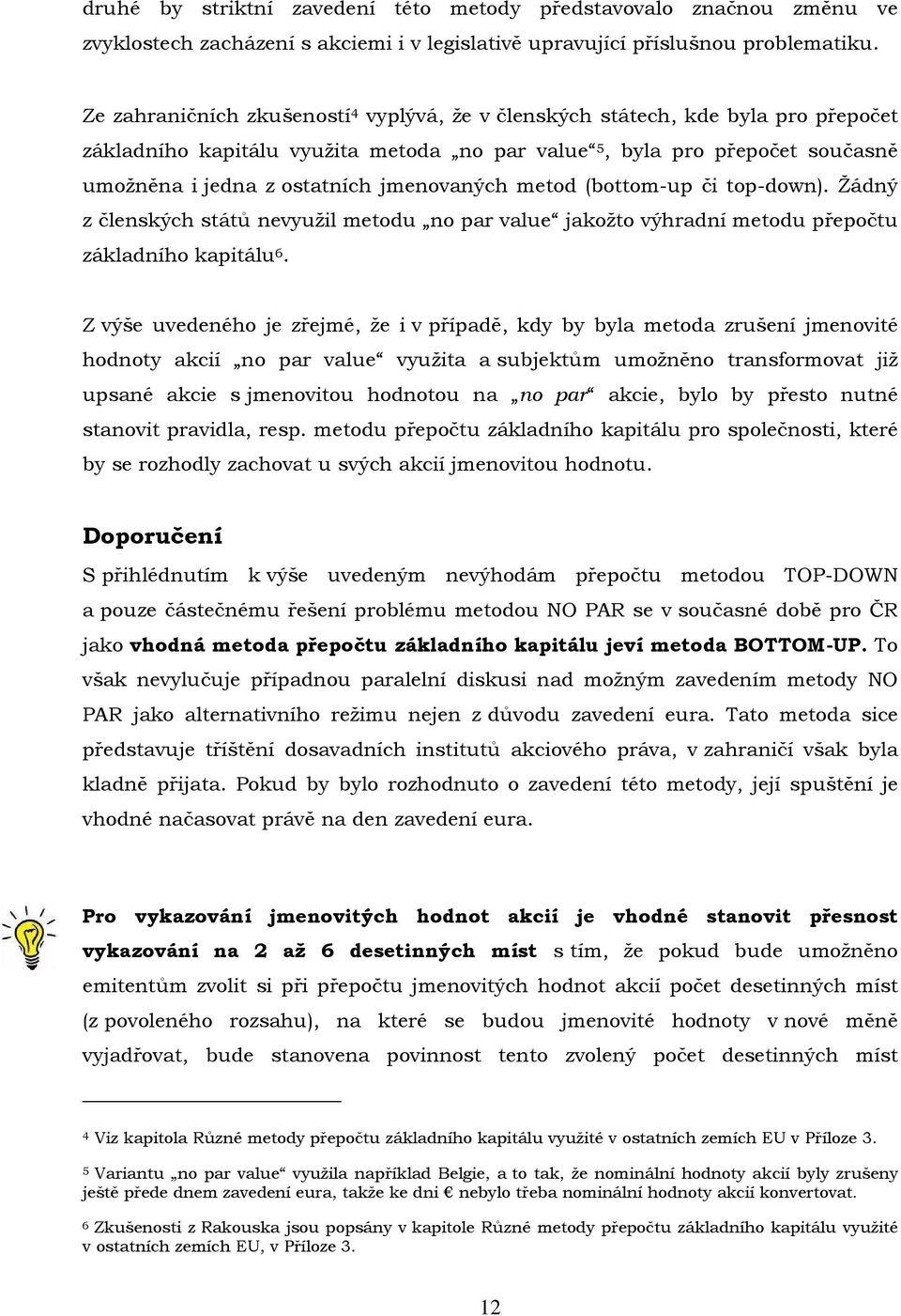 jmenovaných metod (bottom-up či top-down). Žádný z členských států nevyužil metodu no par value jakožto výhradní metodu přepočtu základního kapitálu 6.