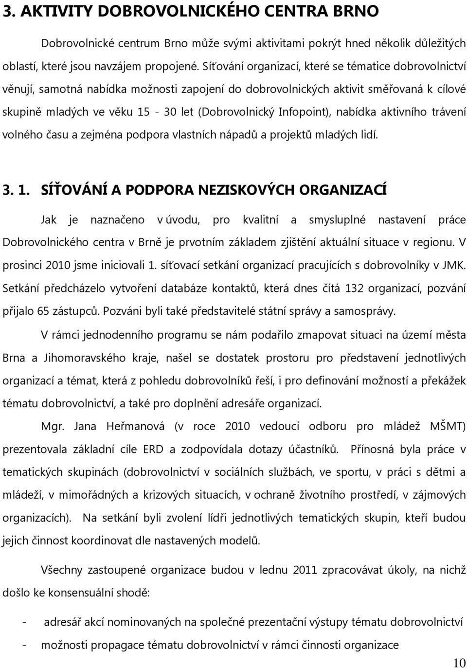 Infopoint), nabídka aktivního trávení volného času a zejména podpora vlastních nápadů a projektů mladých lidí. 3. 1.