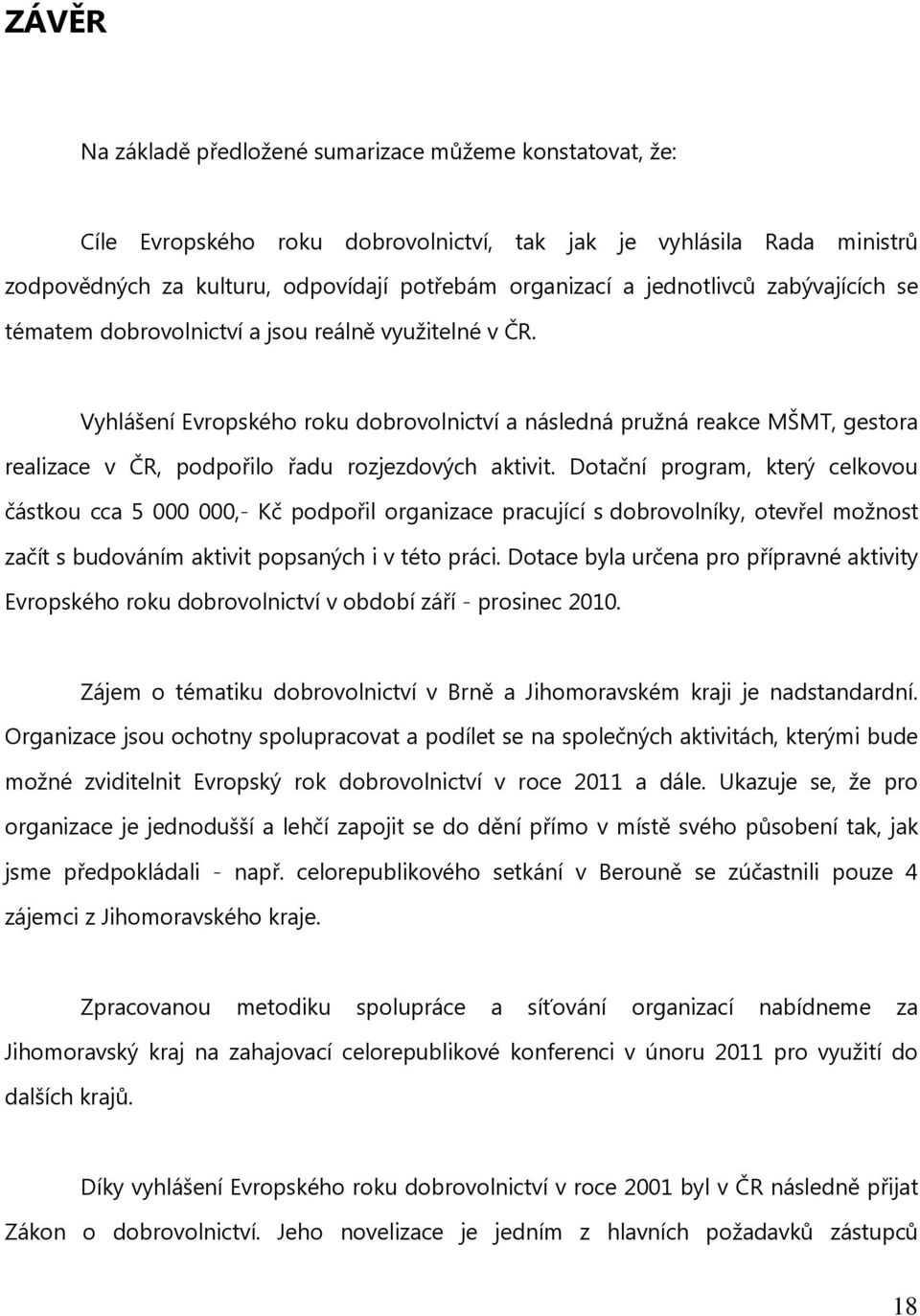 Vyhlášení Evropského roku dobrovolnictví a následná pružná reakce MŠMT, gestora realizace v ČR, podpořilo řadu rozjezdových aktivit.