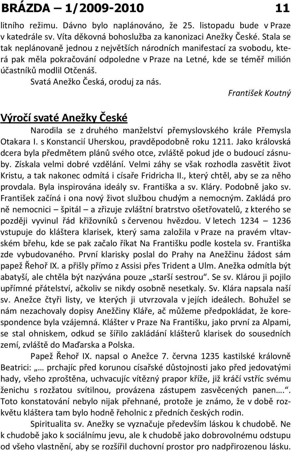 Svatá Anežko Česká, oroduj za nás. František Koutný Výročí svaté Anežky České Narodila se z druhého manželství přemyslovského krále Přemysla Otakara I. s Konstancií Uherskou, pravděpodobně roku 1211.