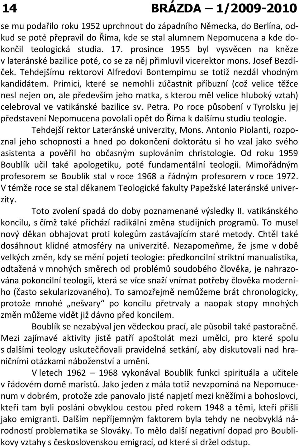 Primici, které se nemohli zúčastnit příbuzní (což velice těžce nesl nejen on, ale především jeho matka, s kterou měl velice hluboký vztah) celebroval ve vatikánské bazilice sv. Petra.