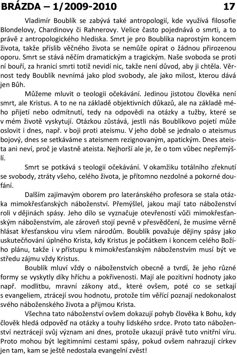 Naše svoboda se proti ní bouří, za hranicí smrti totiž nevidí nic, takže není důvod, aby ji chtěla. Věrnost tedy Boublík nevnímá jako plod svobody, ale jako milost, kterou dává jen Bůh.