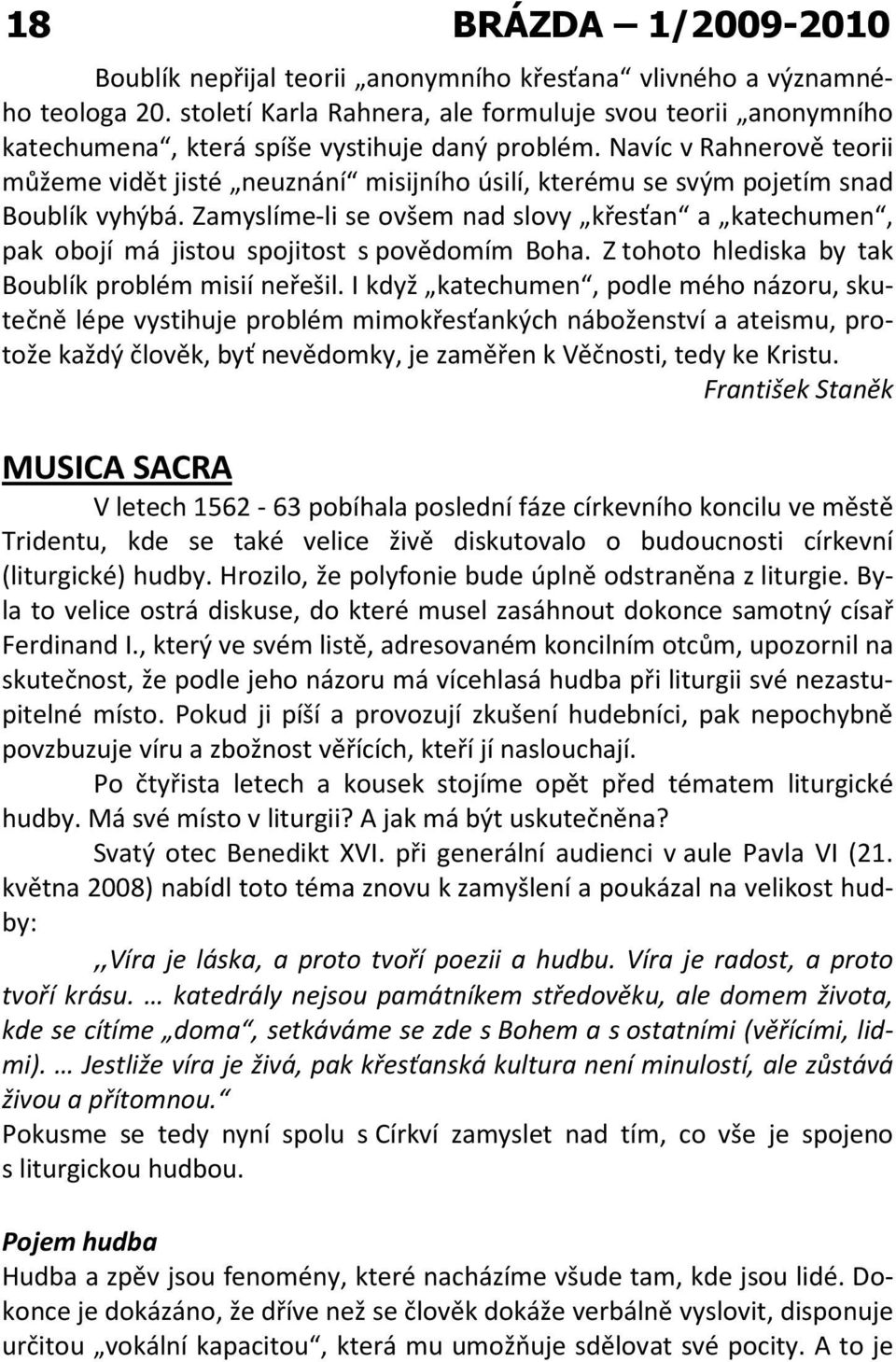 Navíc v Rahnerově teorii můžeme vidět jisté neuznání misijního úsilí, kterému se svým pojetím snad Boublík vyhýbá.